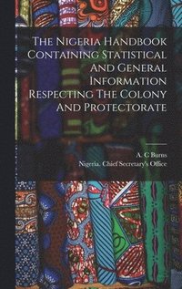 bokomslag Nigeria Handbook Containing Statistical And General Information Respecting The Colony And Protectorate