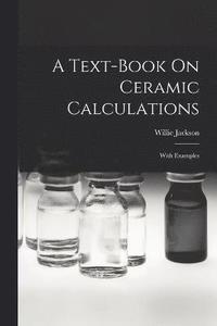 bokomslag A Text-book On Ceramic Calculations