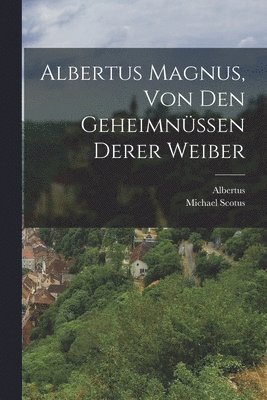Albertus (Magnus), Michael Scotus - Albertus Magnus, von den Geheimnüssen derer Weiber, Häftad