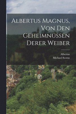 Albertus Magnus, von den Geheimnssen derer Weiber 1