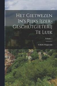 bokomslag Het Gietwezen In's Rijks Ijzer-geschutgieterij Te Luik; Volume 1