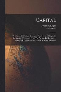 bokomslag Capital; A Critique Of Political Economy; The Process Of Capitalist Production. [translated From The German Ed. By Samuel Moore And Edward Aveling] Edited By Frederick Engels