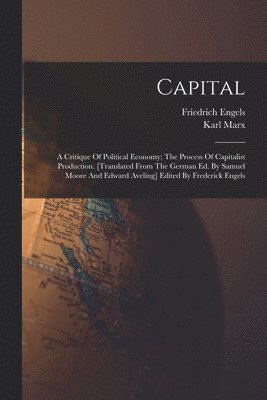 bokomslag Capital; A Critique Of Political Economy; The Process Of Capitalist Production. [translated From The German Ed. By Samuel Moore And Edward Aveling] Edited By Frederick Engels