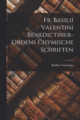 bokomslag Fr. Basilii Valentini Benedictiner-ordens Chymische Schriften