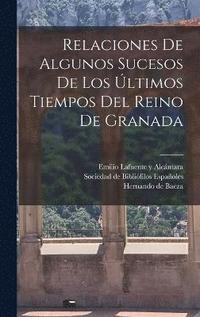 bokomslag Relaciones De Algunos Sucesos De Los ltimos Tiempos Del Reino De Granada