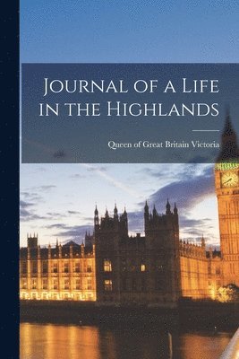 Queen Of Great Britain Victoria - Journal of a Life in the Highlands, Häftad
