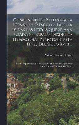 bokomslag Compendio De Paleografa Espaola  Escuela De Leer Todas Las Letras Que Se Han Usado En Espaa Desde Los Tiempos Ms Remotos Hasta Fines Del Siglo Xviii ...