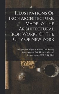 bokomslag Illustrations Of Iron Architecture, Made By The Architectural Iron Works Of The City Of New York
