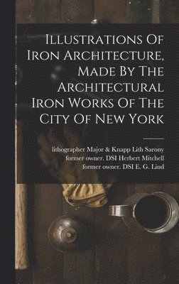 Illustrations Of Iron Architecture, Made By The Architectural Iron Works Of The City Of New York 1