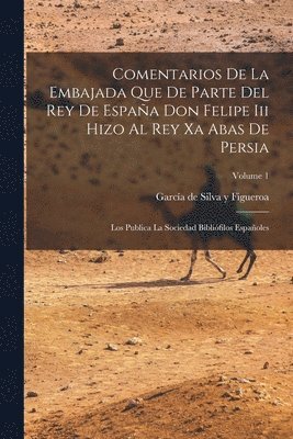 bokomslag Comentarios De La Embajada Que De Parte Del Rey De Espaa Don Felipe Iii Hizo Al Rey Xa Abas De Persia