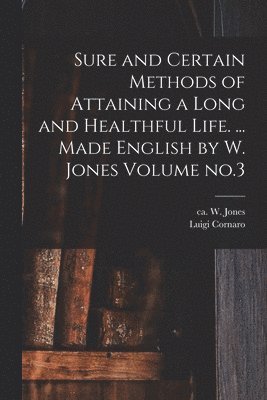 bokomslag Sure and Certain Methods of Attaining a Long and Healthful Life. ... Made English by W. Jones Volume no.3