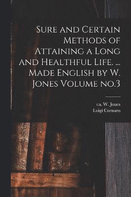Sure and Certain Methods of Attaining a Long and Healthful Life. ... Made English by W. Jones Volume no.3