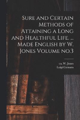 Sure and Certain Methods of Attaining a Long and Healthful Life. ... Made English by W. Jones Volume no.3 1