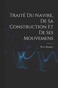 bokomslag Trait Du Navire, De Sa Construction Et De Ses Mouvemens