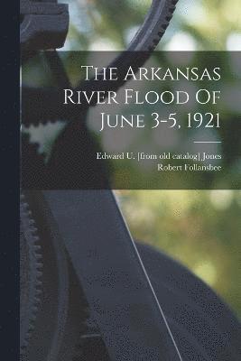 bokomslag The Arkansas River Flood Of June 3-5, 1921