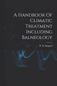 bokomslag A Handbook Of Climatic Treatment Including Balneology