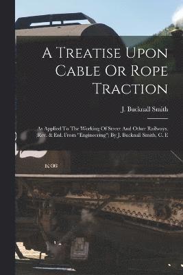 bokomslag A Treatise Upon Cable Or Rope Traction