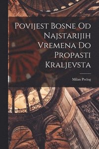 bokomslag Povijest Bosne Od Najstarijih Vremena Do Propasti Kraljevsta