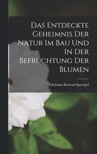 bokomslag Das Entdeckte Geheimnis Der Natur Im Bau Und In Der Befruchtung Der Blumen