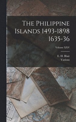 The Philippine Islands 1493-1898 1635-36; Volume XXV 1