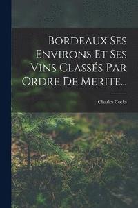bokomslag Bordeaux Ses Environs Et Ses Vins Classs Par Ordre De Merite...
