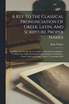 bokomslag A Key To The Classical Pronunciation Of Greek, Latin, And Scripture Proper Names