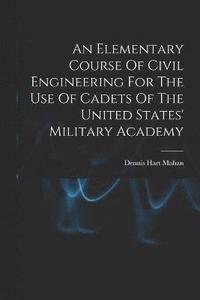 bokomslag An Elementary Course Of Civil Engineering For The Use Of Cadets Of The United States' Military Academy