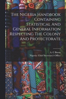 The Nigeria Handbook Containing Statistical And General Information Respecting The Colony And Protectorate 1