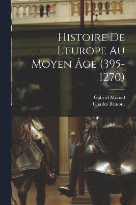 Histoire De L'europe Au Moyen ge (395-1270) 1