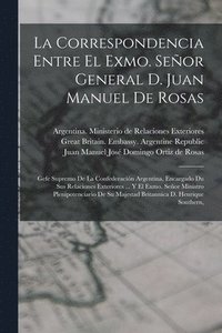 bokomslag La Correspondencia Entre El Exmo. Seor General D. Juan Manuel De Rosas