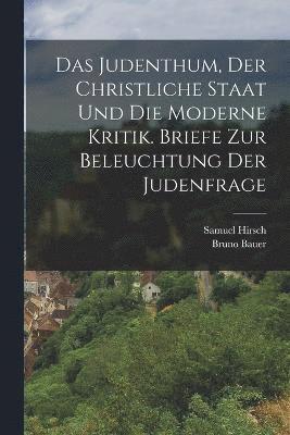 Das Judenthum, der christliche Staat und die moderne Kritik. Briefe zur Beleuchtung der Judenfrage 1