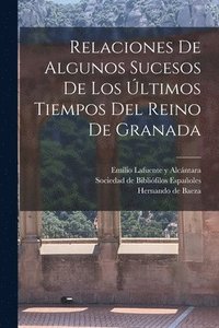 bokomslag Relaciones De Algunos Sucesos De Los ltimos Tiempos Del Reino De Granada