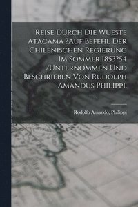 bokomslag Reise Durch Die Wueste Atacama ?auf Befehl Der Chilenischen Regierung Im Sommer 1853?54 /unternommen Und Beschrieben Von Rudolph Amandus Philippi.