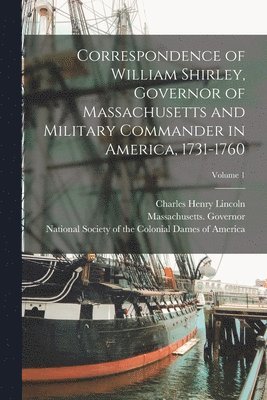 bokomslag Correspondence of William Shirley, Governor of Massachusetts and Military Commander in America, 1731-1760; Volume 1