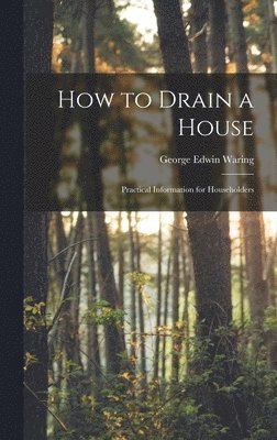 George Edwin Waring - How to Drain a House, Inbunden