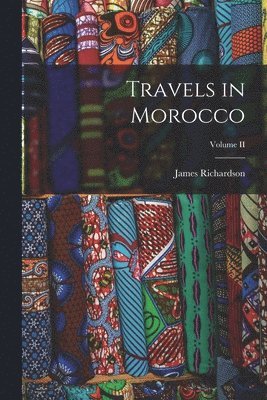 James Richardson - Travels in Morocco; Volume II, Häftad