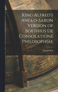 bokomslag King Alfred's Anglo-Saxon Version of Boethius De Consolatione Philosophiae