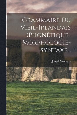 Joseph Vendryes - Grammaire Du Vieil-irlandais (phonétique-morphologie-syntaxe..., Häftad