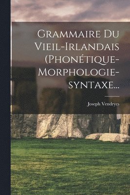 Grammaire Du Vieil-irlandais (phontique-morphologie-syntaxe... 1