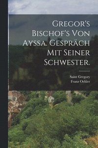 bokomslag Gregor's Bischof's von Ayssa. Gesprch mit seiner Schwester.