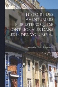 bokomslag Histoire Des Aventuriers Flibustiers Qui Se Sont Signals Dans Les Indes, Volume 4...