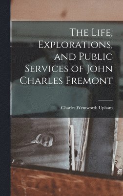 bokomslag The Life, Explorations, and Public Services of John Charles Fremont