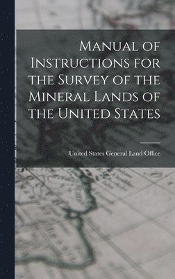 United States General Land Office - Manual of Instructions for the Survey of the Mineral Lands of the United States, Inbunden