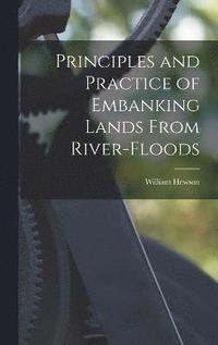 bokomslag Principles and Practice of Embanking Lands From River-Floods