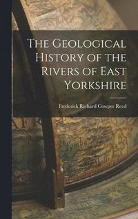 bokomslag The Geological History of the Rivers of East Yorkshire
