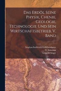 bokomslag Das Erdl seine Physik, chenie, geologie, Technologie und sein Wirtschaftsbetrieb, V. Band