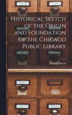 Thomas Hoyne - Historical Sketch of the Origin and Foundation of the Chicago Public Library, Inbunden