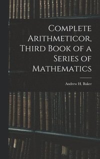 bokomslag Complete Arithmeticor, Third Book of a Series of Mathematics