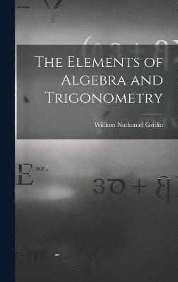 William Nathaniel Griffin - Elements of Algebra and Trigonometry, Inbunden