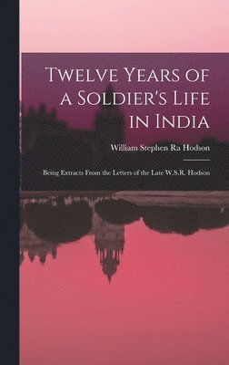 Twelve Years of a Soldier's Life in India 1